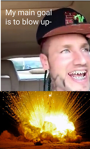My main goal is to blow up-: dankmemes