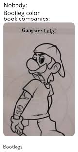 Nobody Bootleg Color Book Companies Gangster Luigi 6 Bootlegs | Bootleg  Meme on ME.ME