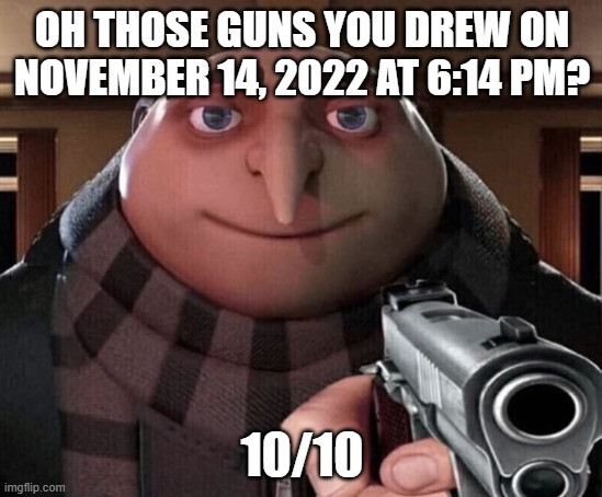 You could say that they "Gru" on me
