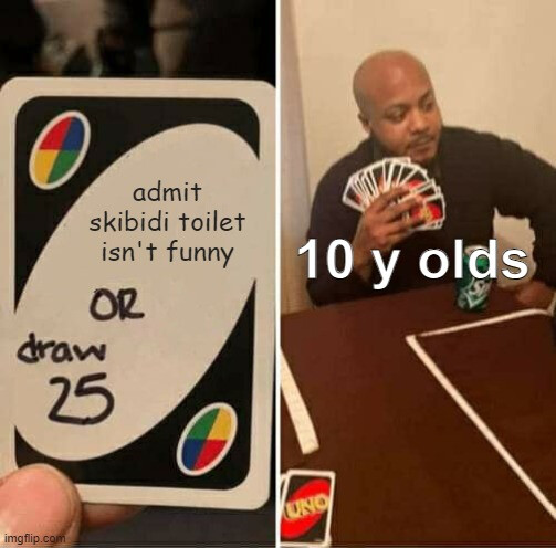 admit skibidi toilet isnt funny or draw 25 meme